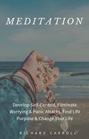   Meditation: Develop Self-Control, Eliminate Worrying & Panic Attacks, Find Life Purpose & Change Your Life