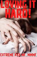 Loving It Hard! Extreme XXX MFM, MMMF Hardcore Erotica Collection