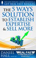   The “5 Ways" Solution to Establish Your Expertise and Sell More