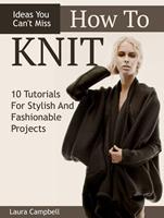   How To Knit: 10 Tutorials For Stylish And Fashionable Projects + Ideas You Can't Miss
