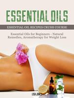   Essential Oils: Natural Remedies & Aromatherapy for Weight Loss and Essential Oil Recipes