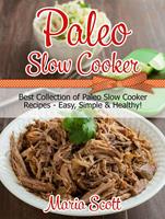   Paleo Slow Cooker: Best Collection of Paleo Slow Cooker Recipes - Easy, Simple & Healthy!