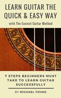   Learn Guitar the Easy Way with The Easiest Guitar Method. 7 Steps Beginners Must Take to Learn Guitar Successfully.