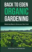   Back to Eden Organic Gardening: Mastering Ways to Grow your Own Food