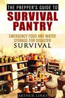   The Prepper’s Guide To Survival Pantry : Emergency Food and Water Storage for Disaster Survival