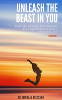   Unleash The Beast In You: Boost Self-Control, Stop Worrying, Build Amazing Habits & Live a Meaningful Life