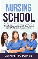 Nursing School: The Ultimate Guide with Proven Strategies and Tricks That Help You Completely Crush Nursing School and Become a Registered Nurse