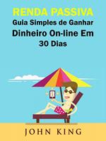   Renda Passiva Guia Simples de Ganhar Dinheiro On-line Em 30 Dias