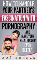   How to Handle Your Partner's Fascination with Pornography and Make Your Relationship Even Better