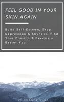   Feel Good in Your Skin Again: Build Self-Esteem, Stop Depression & Shyness, Find Your Passion & Become a Better You
