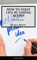   How to Enjoy Life by Taking Action