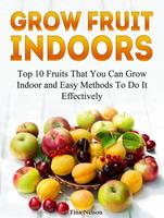   Grow Fruit Indoors: Top 10 Fruits That You Can Grow Indoor and Easy Methods To Do It Effectively