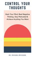   Control Your Thoughts: Hack Your Mind, Beat Negative Thinking, Stay Motivated & Achieve Anything You Want