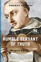   Humble Servant of Truth: A Novel Based on the Life of Thomas Aquinas