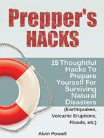   Prepper's Hacks: 15 Thoughtful Hacks To Prepare Yourself For Surviving Natural Disasters (Earthquakes, Volcanic Eruptions, Floods, etc)