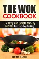   The Wok Cookbook: 35 Tasty and Simple Stir-Fry Recipes for Everyday Cooking