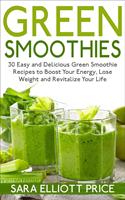   Green Smoothies: 30 Easy and Delicious Green Smoothie Recipes to Boost Your Energy, Lose Weight and Revitalize Your Life
