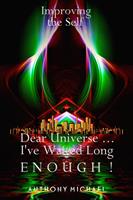   Improving the Self Dear Universe ... I've Waited Long Enough!