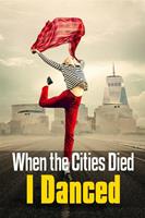   When the Cities Died, I Danced