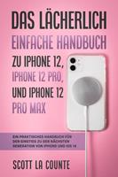   Das Lächerlich Einfache Handbuch zu iPhone 12, iPhone 12 Pro, und iPhone 12 Pro Max: Ein Praktisches Handbuch Für Den Einstieg Zu Der Nächsten Generation Von iPhone Und iOS 14
