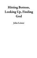 Hitting Bottom, Looking Up, Finding God