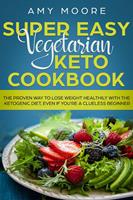   Super Easy Vegetarian Keto Cookbook The proven way to lose weight healthily with the ketogenic diet, even if you're a clueless beginner