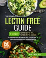   The Complete Lectin Free Guide: It Contains: Part 1 Lectin Free Diet Part 2 Lectin Free Cookbook It Provides Diet Meal Plans and 150 Recipes to Prevent Inflammations and Weight Gain
