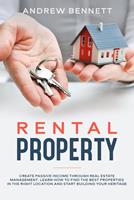 Rental Properties: Create Passive Income through Real Estate Management. Learn How to Find the Best Properties in the Right Location and Start Building Your Heritage
