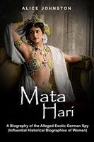   Mata Hari: A Biography of the Alleged Exotic German Spy (Influential Historical Biographies of Women)