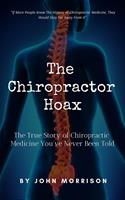 The Chiropractor Hoax: The True Story of Chiropractic Medicine You've Never Been Told