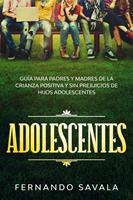   Adolescentes: Gu&iacute;a para padres y madres de la crianza positiva y sin perjuicios de hijos adolescentes