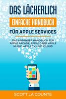   Das lächerlich einfache Handbuch für apple Services: Das Anfänger Handbuch Zu Apple Arcade, Apple Card, Apple Music, Apple TV, Und iCloud