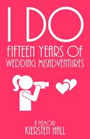 "I Do" Fifteen Years of Wedding Misadventures