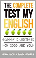   The Complete Test My English. Beginner to Advanced. How Good Are You?