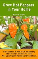 Grow Hot Peppers in Your Home. In the Garden, in Pots or On the Balcony. The Favorite Collection for Those Who Love Organic Farming and Good Food.