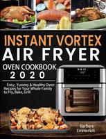   Instant Vortex Air Fryer Oven Cookbook 2020:Easy, Yummy & Healthy Oven Recipes for Your Whole Family to Fry, Bake, Grill