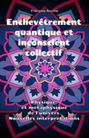   Enchevêtrement quantique et inconscient collectif. Physique et métaphysique de l'univers. Nouvelles interprétations.