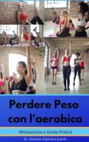 Perdere Peso con l'aerobica Motivazione e Guida Pratica