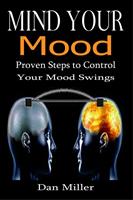   Mind Your Mood - Proven Steps to Control Your Mood Swings