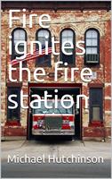   Fire ignites in the fire station