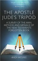   The Apostle Jude's Tripod: A Survey of the Man, Method and Message of the New Testament's Forgotten Book