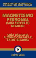 Magnetismo Personal Para Crecer tu Negocio - Guía Básica de automejora Para el Éxito Personal