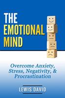 The Emotional Mind: Overcome Anxiety, Stress, Negativity, & Procrastination.