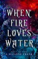 When Fire Loves Water Part I: The Siren