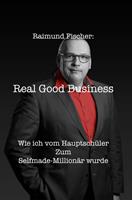   Real Good Business - Wie ich vom Hauptschu&uml;ler zum Selfmade-Million&auml;r wurde