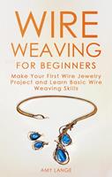   Wire Weaving for Beginners: Make Your First Wire Jewelry Project and Learn Basic Wire Weaving Skills