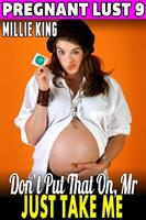 Don’t Put That On, Mr. – Just Take Me : Pregnant Lust 9 (Pregnancy Erotica BDSM Erotica Pregnancy Fetish Erotica)