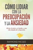   Cómo lidiar con la preocupación y la ansiedad: Técnicas simples de mindfulness (atención plena) para aliviar el estrés y el miedo,y vivir una vida sin depresión
