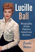   Lucille Ball: Biography of the Famous American Actress