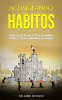   Acumulando Hábitos: Logre Salud, Riqueza, Fortaleza Mental y Productividad Cambiando sus Hábitos.